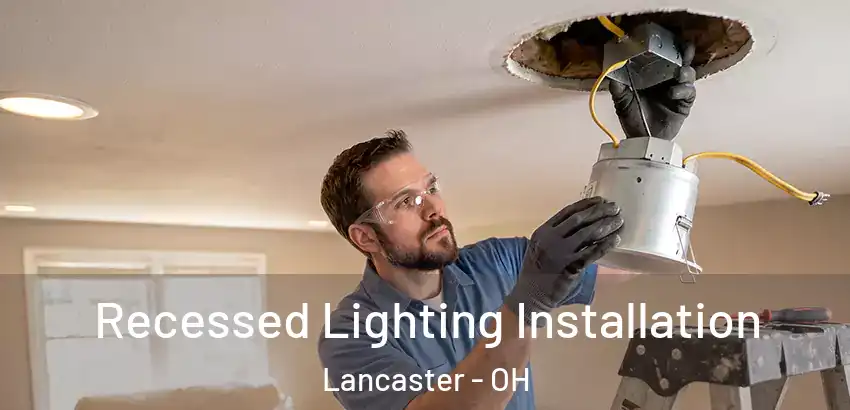  Recessed Lighting Installation Lancaster - OH